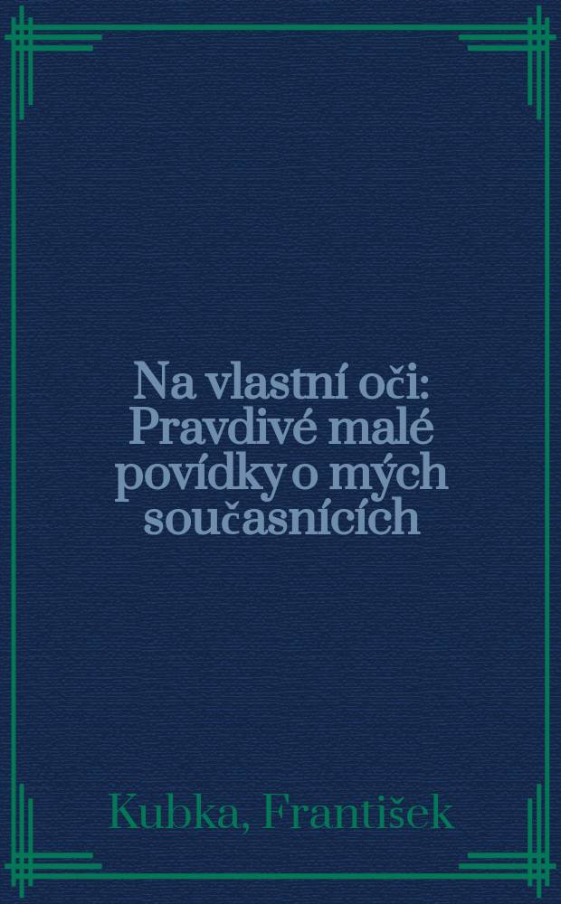 Na vlastní oči : Pravdivé malé povídky o mých současnících