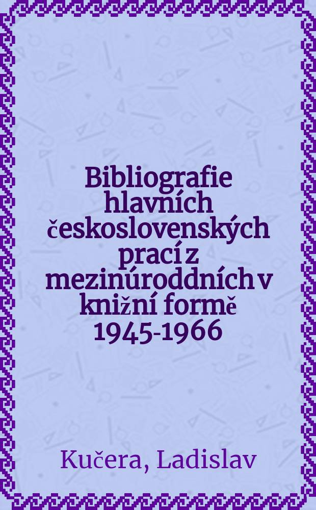 Bibliografie hlavních československých prací z mezinúroddních v knižní formě 1945-1966