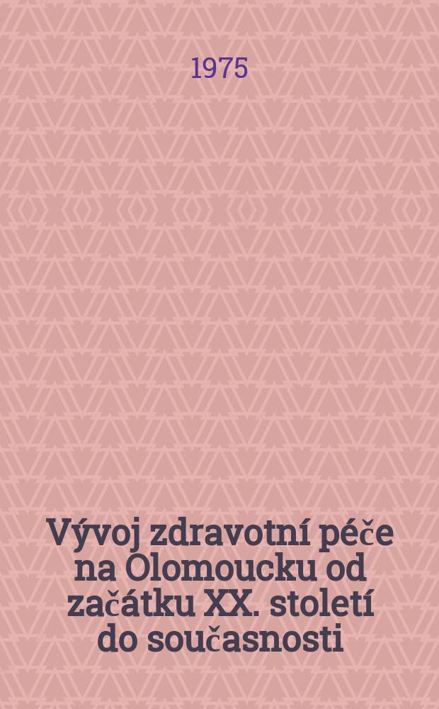 Vývoj zdravotní péče na Olomoucku od začátku XX. století do současnosti