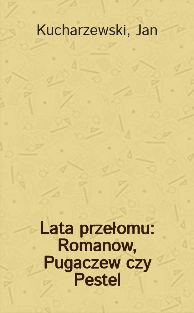 Lata przełomu : Romanow, Pugaczew czy Pestel : Zarys dziejów ruchu rewolucyjnego w Rosji w okresie lat sześć dziesiątych