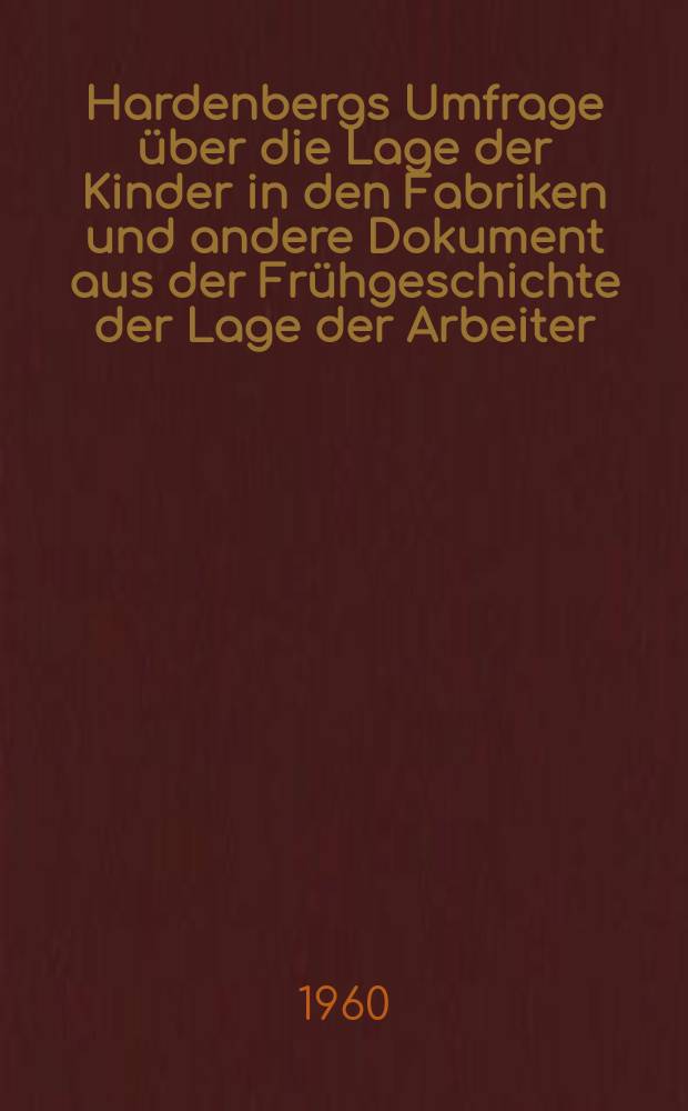 Hardenbergs Umfrage &uuml;ber die Lage der Kinder in den Fabriken und andere Dokument aus der Fr&uuml;hgeschichte der Lage der Arbeiter