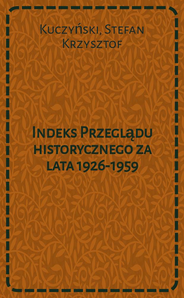 Indeks Przeglądu historycznego za lata 1926-1959 (T. XXVI-L) [wudawanego przez Towarzystwo miłośników historii w Warszawie]