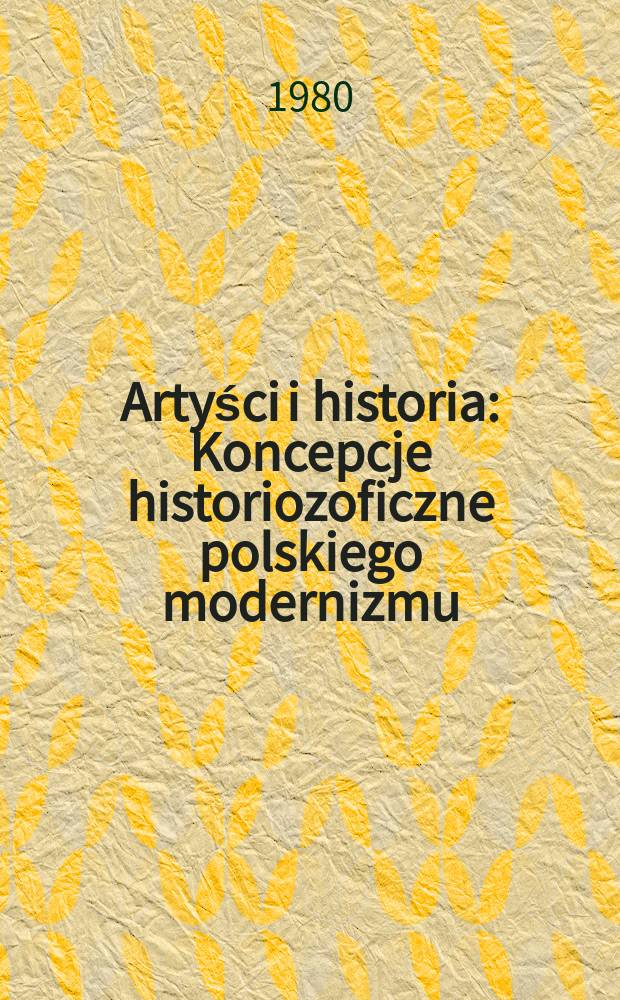 Artyści i historia : Koncepcje historiozoficzne polskiego modernizmu