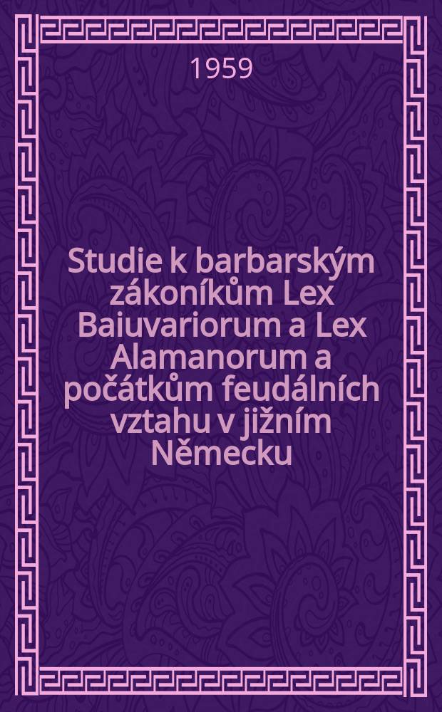 Studie k barbarsk&yacute;m z&aacute;kon&iacute;kům Lex Baiuvariorum a Lex Alamanorum a poč&aacute;tkům feud&aacute;ln&iacute;ch vztahu v jižn&iacute;m Německu