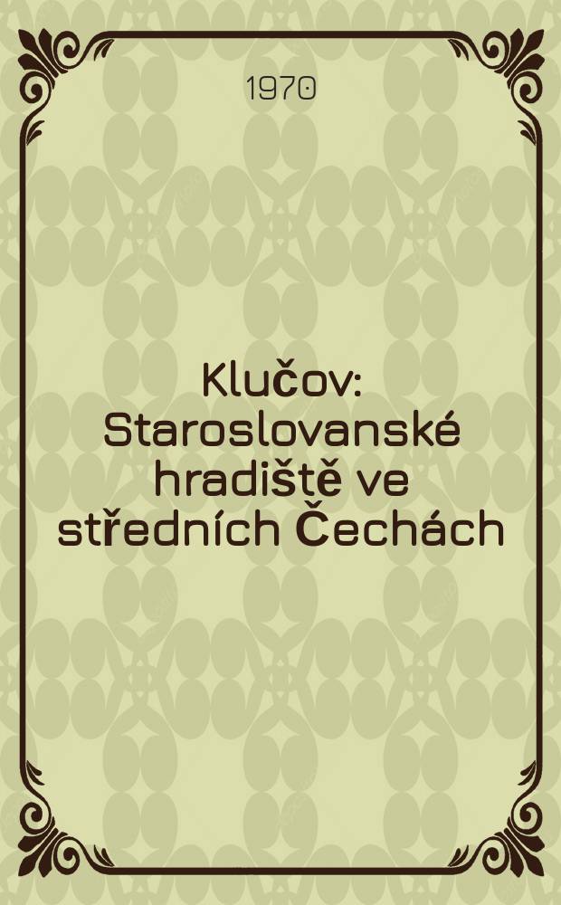 Klučov : Staroslovanské hradiště ve středních Čechách : (K počátkům nejstarších slovanských hradišť v Čechách)