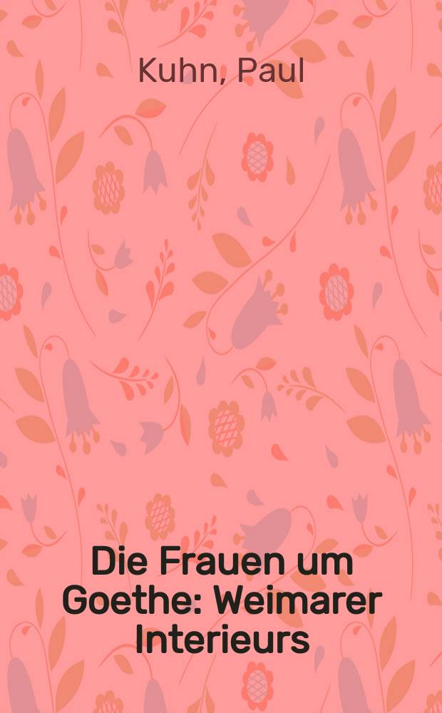 Die Frauen um Goethe : Weimarer Interieurs