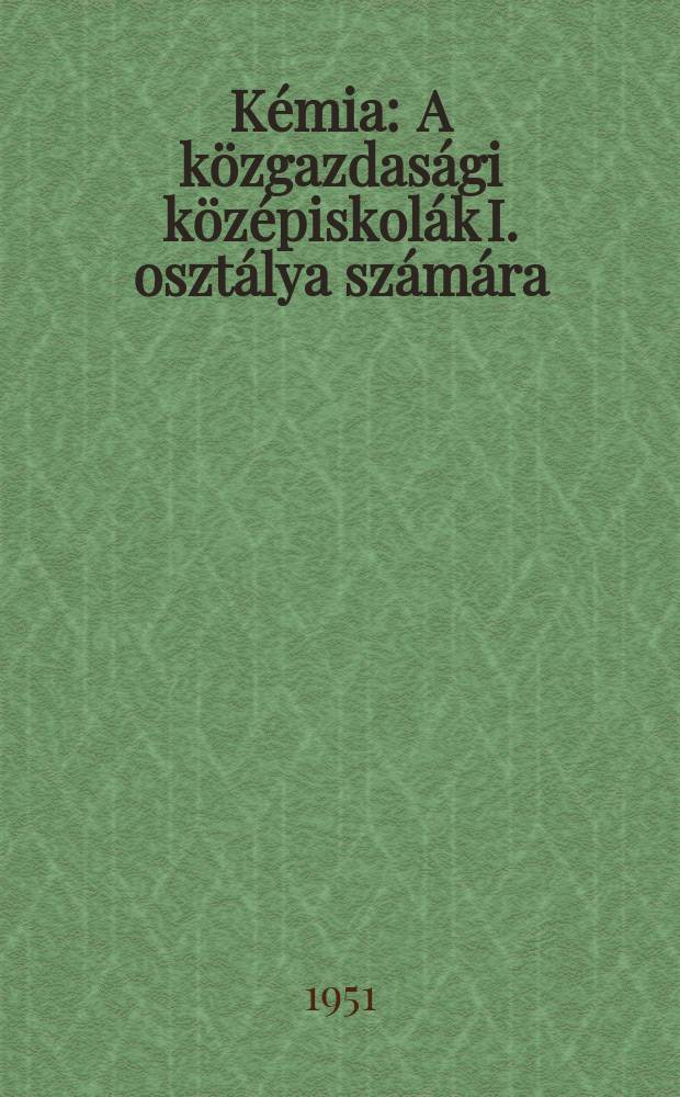 Kémia : A közgazdasági középiskolák I. osztálya számára