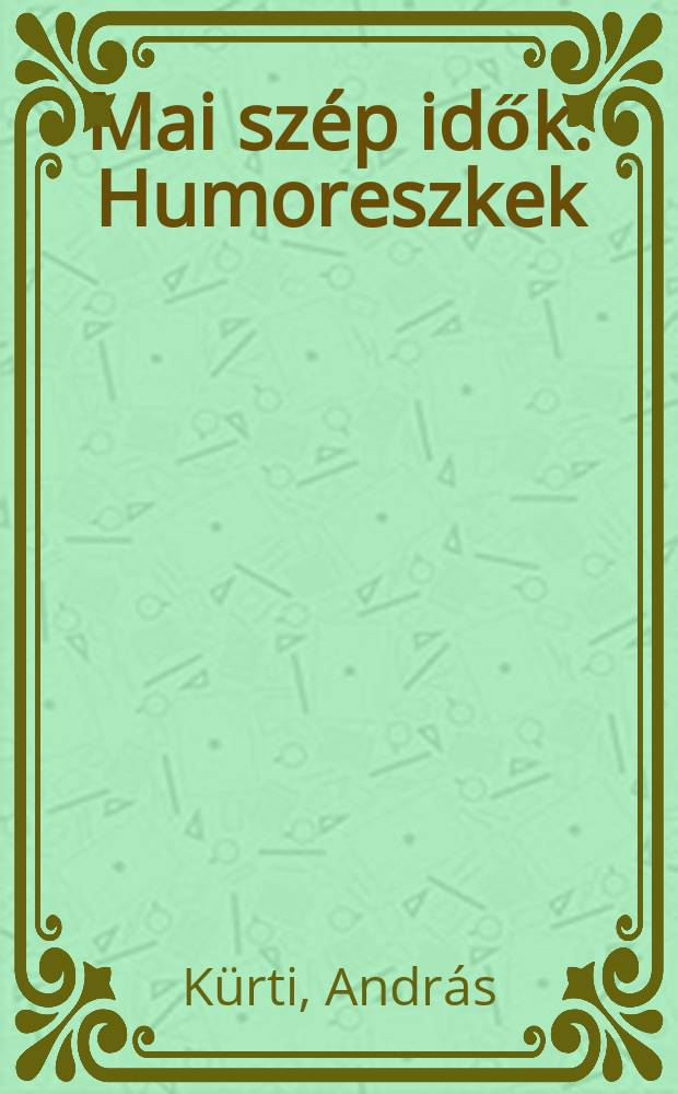 Mai szép idők : Humoreszkek