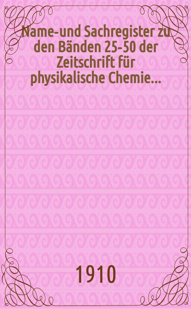 Namen- und Sachregister zu den B&auml;nden 25-50 [der Zeitschrift f&uuml;r physikalische Chemie...]