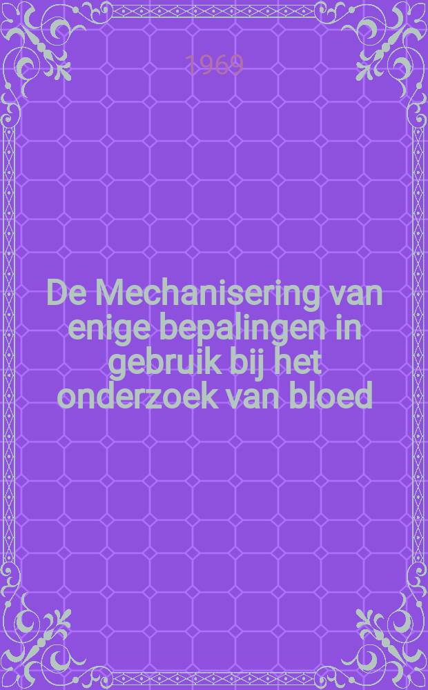 De Mechanisering van enige bepalingen in gebruik bij het onderzoek van bloed : Acad. proefschr. ... aan de Univ. van Amsterdam ..