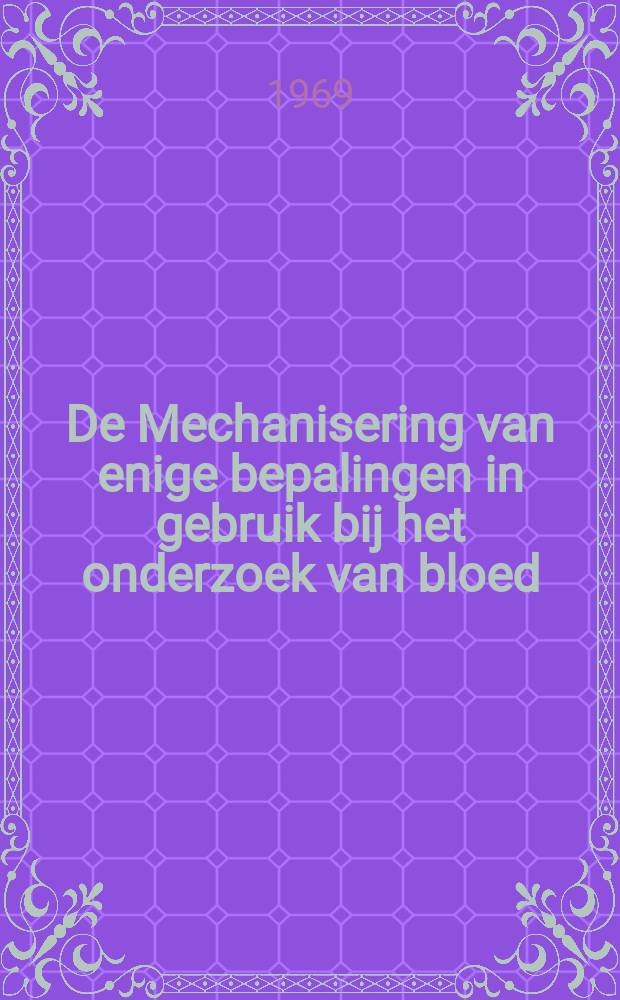 De Mechanisering van enige bepalingen in gebruik bij het onderzoek van bloed : Acad. proefschr. ... aan de Univ. van Amsterdam ..