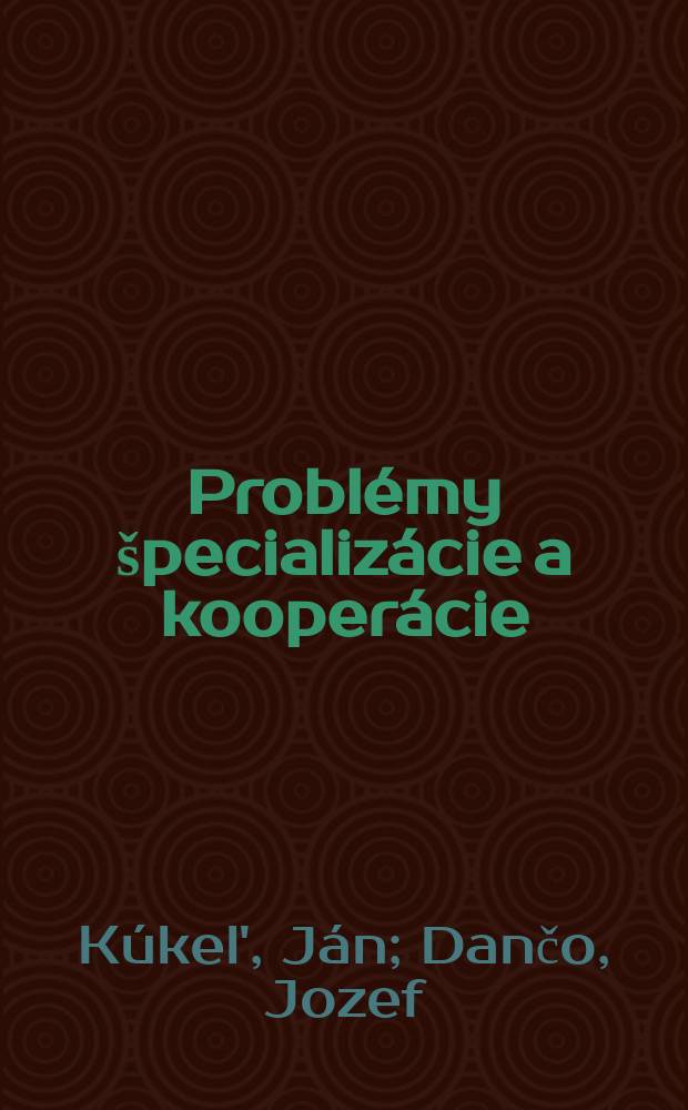 Problémy špecializácie a kooperácie : Rozbor úrovne a účinnosti špecializácie a kooperácie na príklade strojárskej výroby