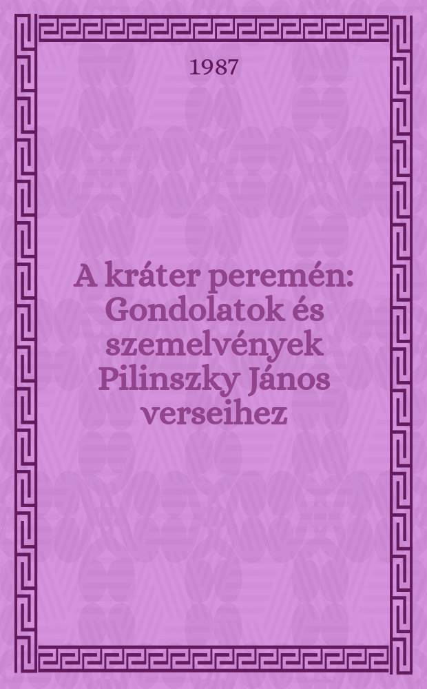 A kráter peremén : Gondolatok és szemelvények Pilinszky János verseihez