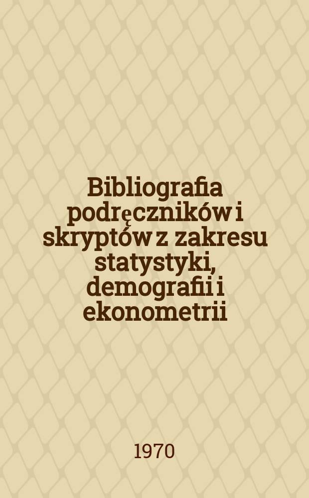 Bibliografia podręcznik&oacute;w i skrypt&oacute;w z zakresu statystyki, demografii i ekonometrii