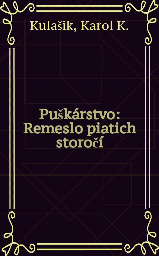 Pu&scaron;k&aacute;rstvo : Remeslo piatich storoč&iacute;