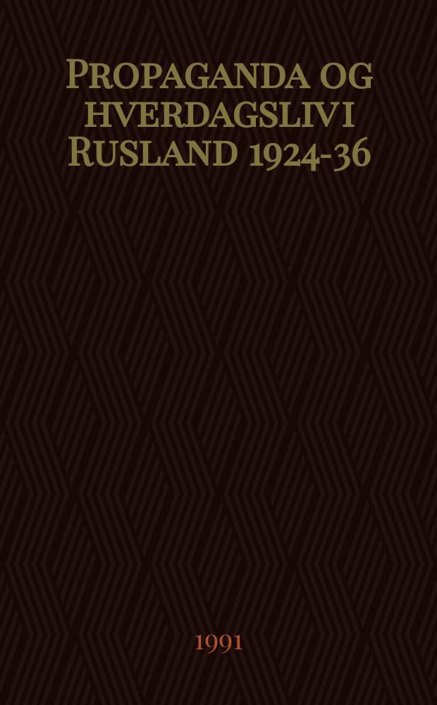 Propaganda og hverdagsliv i Rusland 1924-36 : Studier i sov. masseoffentlighed