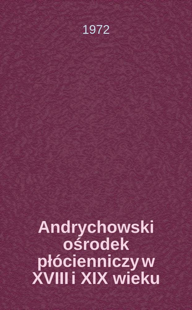 Andrychowski ośrodek pł&oacute;cienniczy w XVIII i XIX wieku