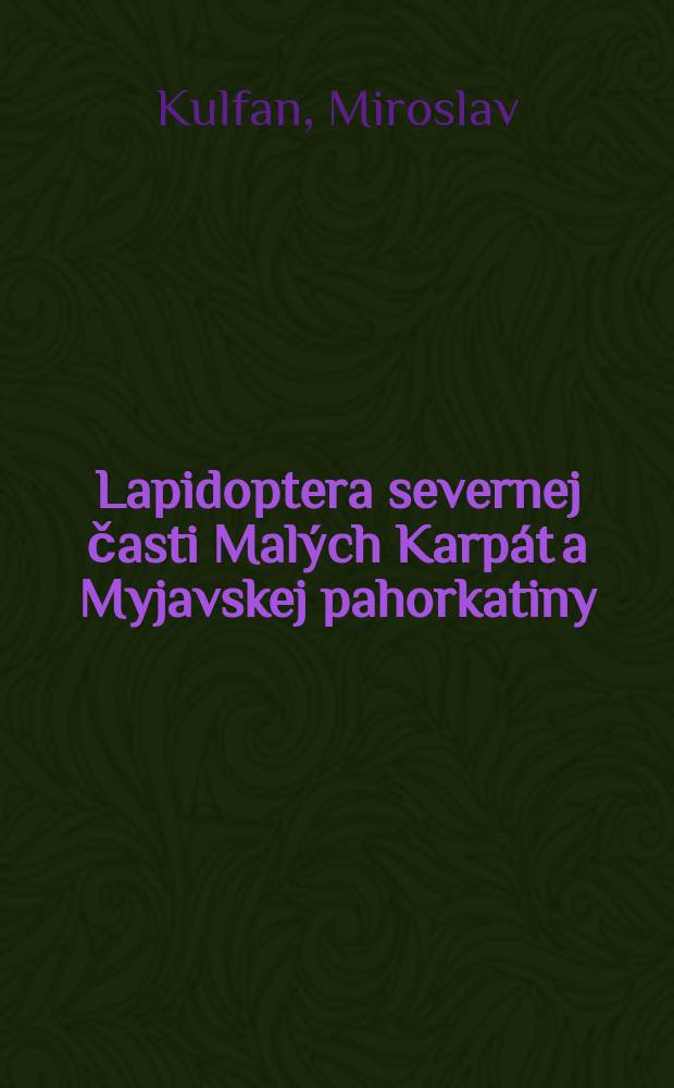 Lapidoptera severnej časti Mal&yacute;ch Karp&aacute;t a Myjavskej pahorkatiny = Бабочки северной части Малых Карпат и Миявского холмогорья = Lepidoptera of the Northern part of Small Carpathians and Myjava Hills