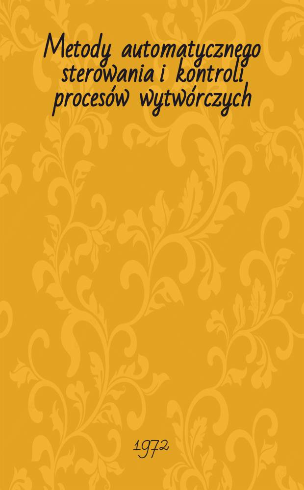 Metody automatycznego sterowania i kontroli proces&oacute;w wytw&oacute;rczych