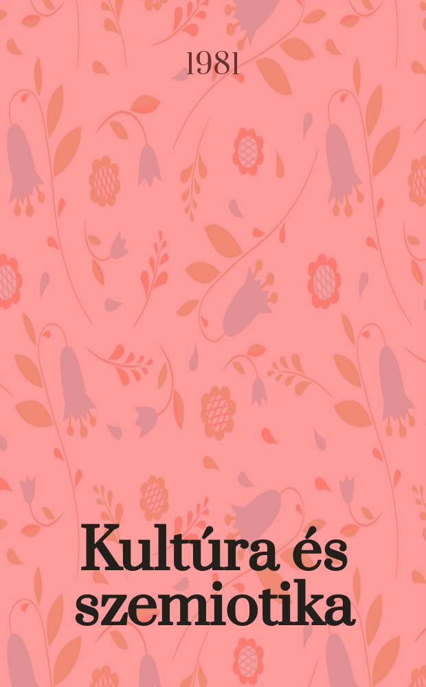 Kult&uacute;ra &eacute;s szemiotika : Tanulm&aacute;nygyűjtem&eacute;ny