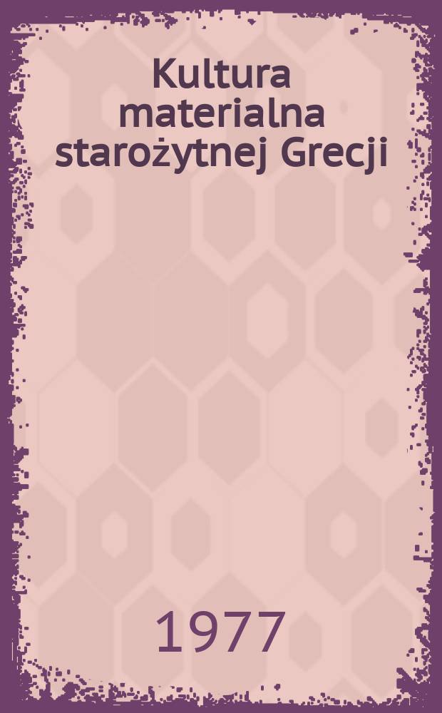 Kultura materialna starożytnej Grecji : Zarys. Praca zbiorowa