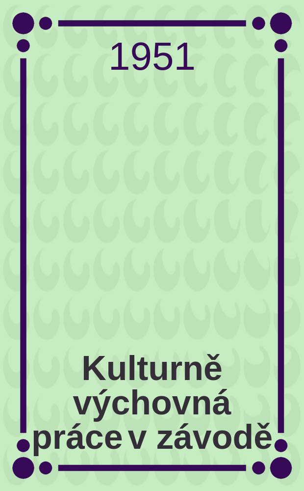 Kulturně výchovná práce v závodě : Za zkušeností závodních klubů a kulturně propagačních komisí závodních výborů v SSSR