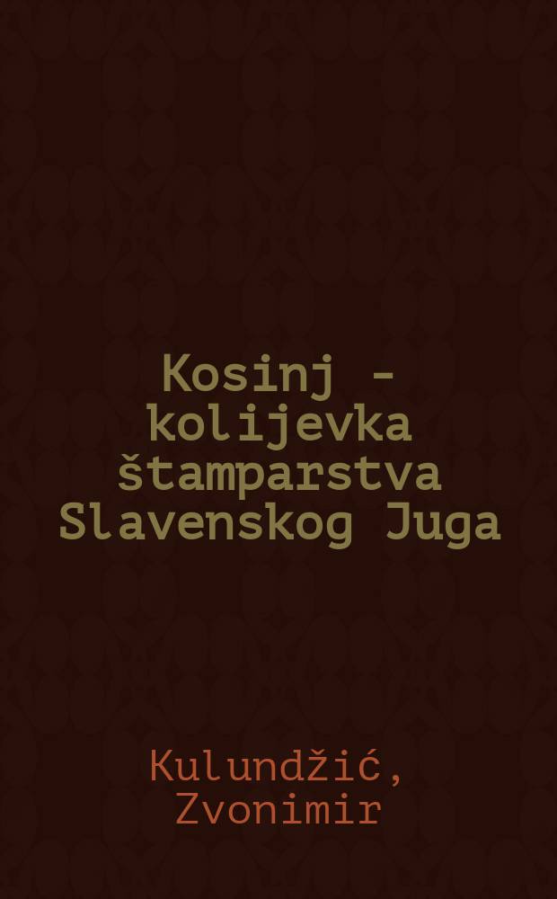 Kosinj - kolijevka štamparstva Slavenskog Juga = Kosinj - die Wiege der Buchdruckerkunst im slawischen Süden