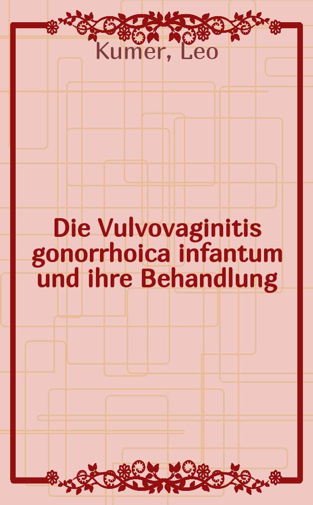 Die Vulvovaginitis gonorrhoica infantum und ihre Behandlung