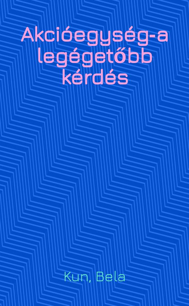 Akci&oacute;egys&eacute;g-a leg&eacute;getőbb k&eacute;rd&eacute;s