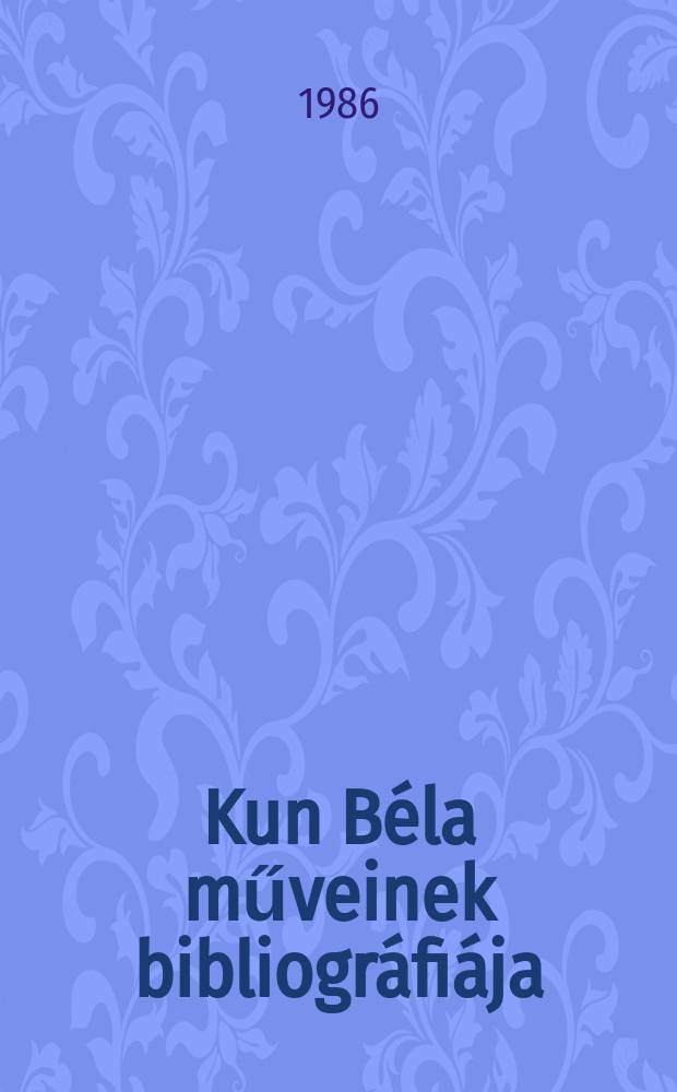 Kun B&eacute;la műveinek bibliogr&aacute;fi&aacute;ja