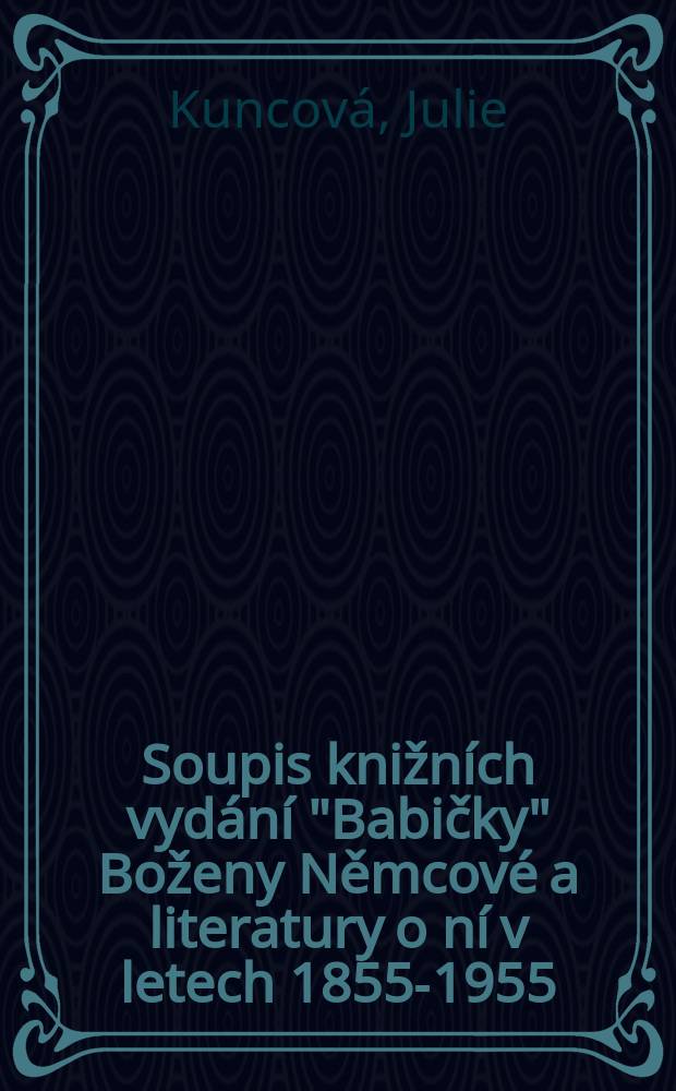 Soupis knižn&iacute;ch vyd&aacute;n&iacute; "Babičky" Boženy Němcov&eacute; a literatury o n&iacute; [v letech 1855-1955]
