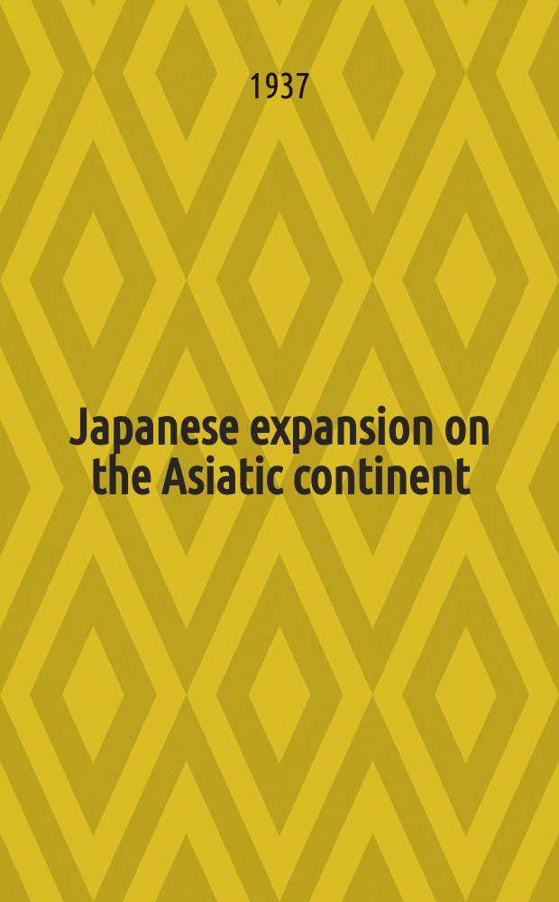 Japanese expansion on the Asiatic continent : A study in the history of Japan with special reference to her international relations with China, Korea and Russia : In 3 vol
