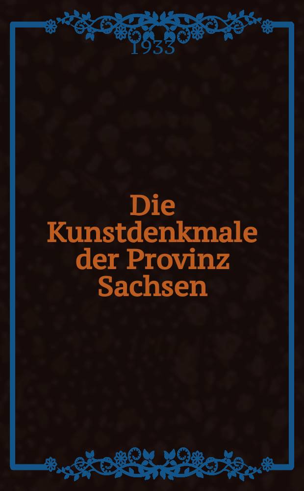 Die Kunstdenkmale der Provinz Sachsen : Im Auftrage der Provinzialkommission zur Erforschung und zum Schutze der Denkmale der Provinz Sachsen