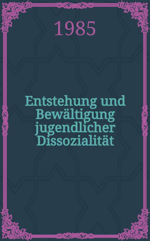 Entstehung und Bewältigung jugendlicher Dissozialität