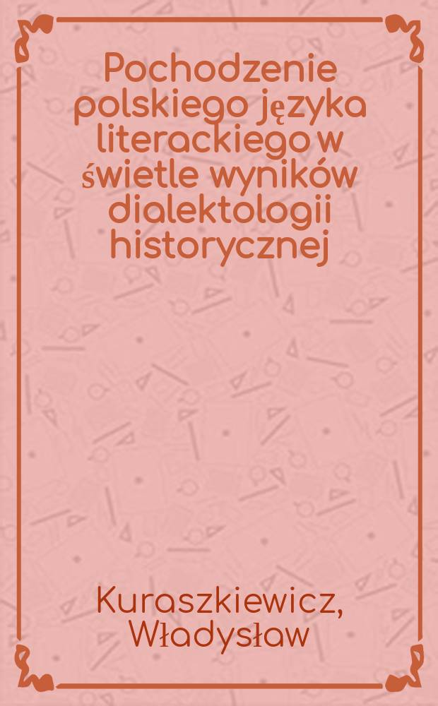 Pochodzenie polskiego języka literackiego w świetle wyników dialektologii historycznej