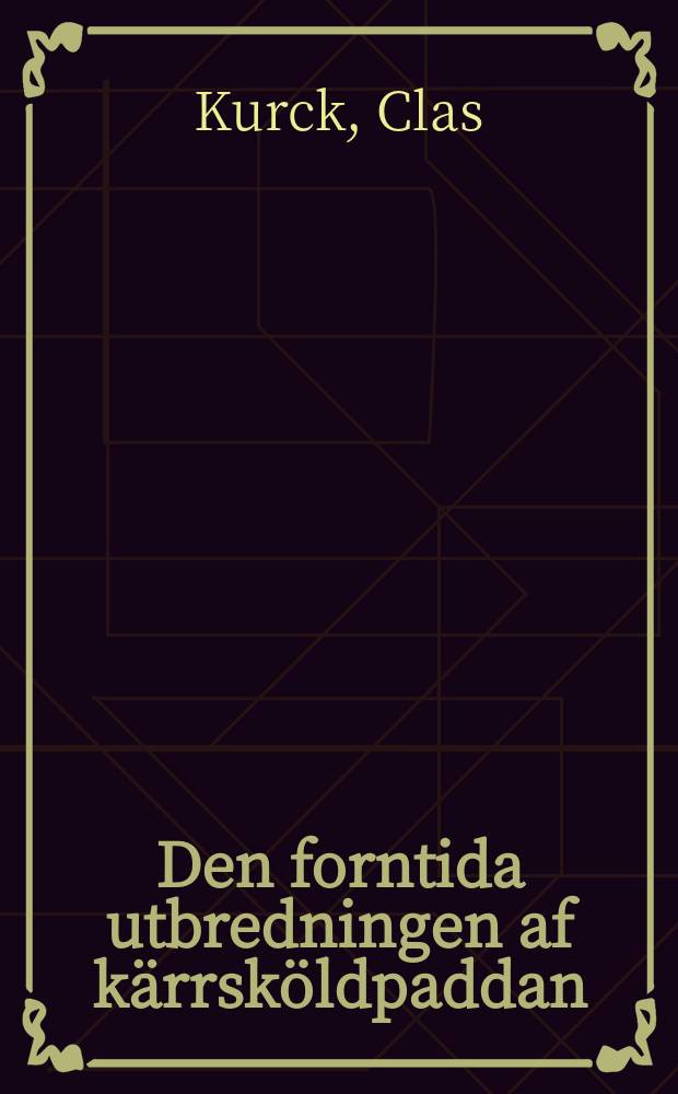 Den forntida utbredningen af kärrsköldpaddan : Emys orbicularis (Lin.) i Sverige, Danmark och Angränsande länder