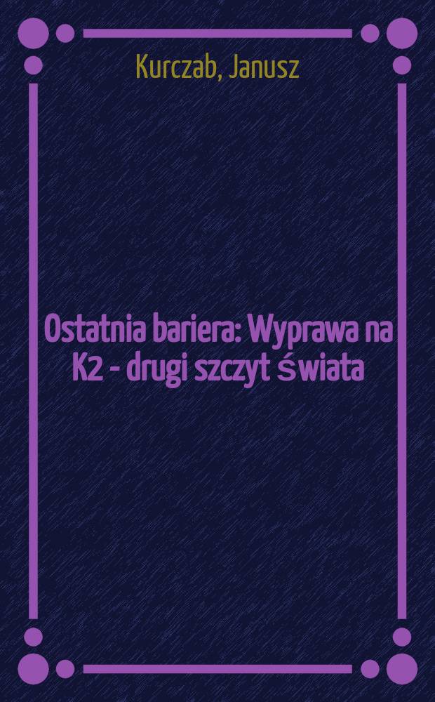 Ostatnia bariera : Wyprawa na K2 - drugi szczyt świata