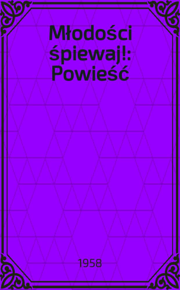 Młodości śpiewaj! : Powieść