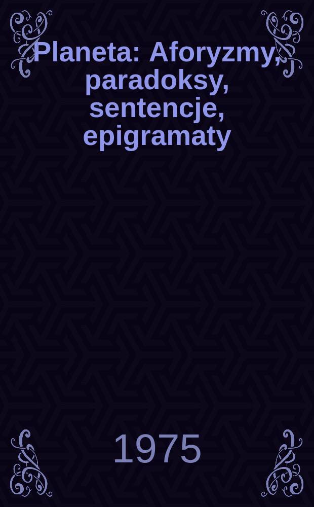 Planeta : Aforyzmy, paradoksy, sentencje, epigramaty