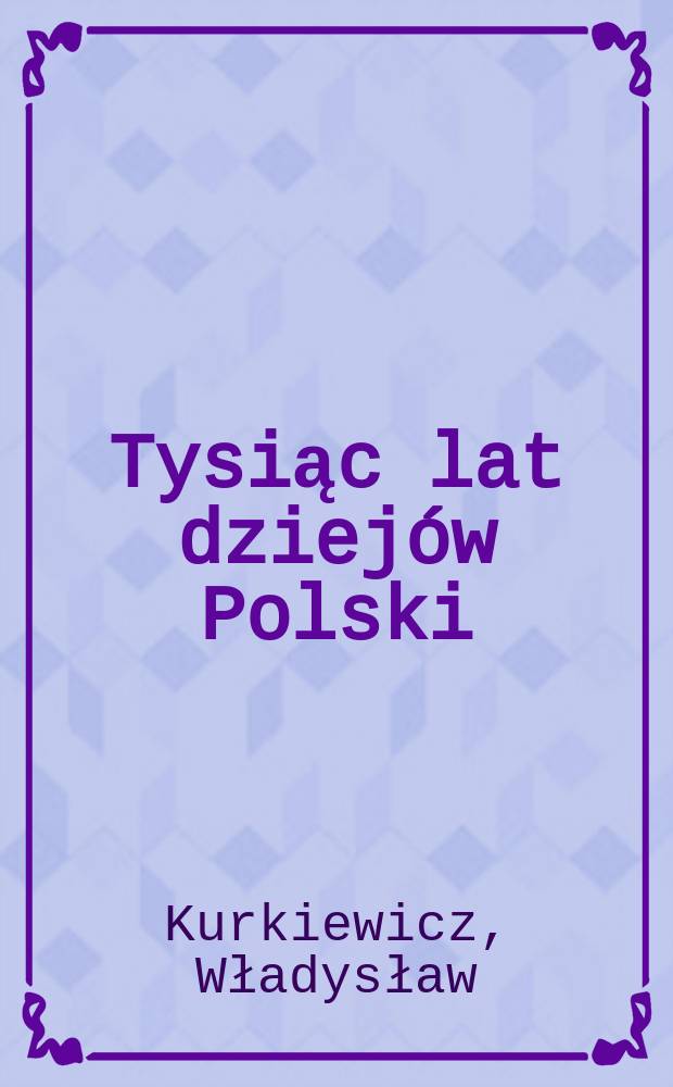 Tysiąc lat dziejów Polski : Kalendarium : Chronologiczny przegląd wydarzeń