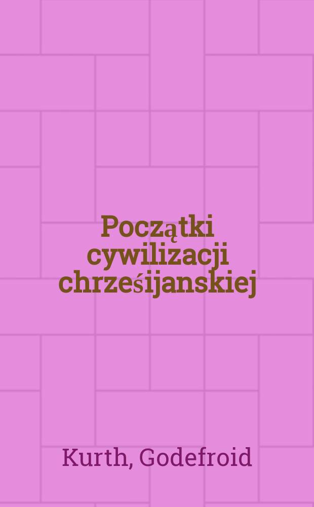 Początki cywilizacji chrześijanskiej : Przekład polski