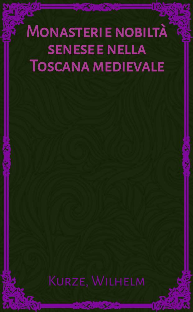 Monasteri e nobiltà senese e nella Toscana medievale : Studi diplomatici, archeol., genealogici, giur. e sociali