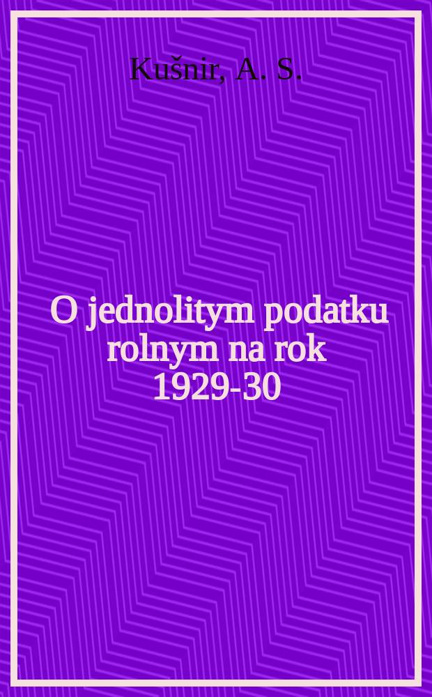 ... O jednolitym podatku rolnym na rok 1929-30