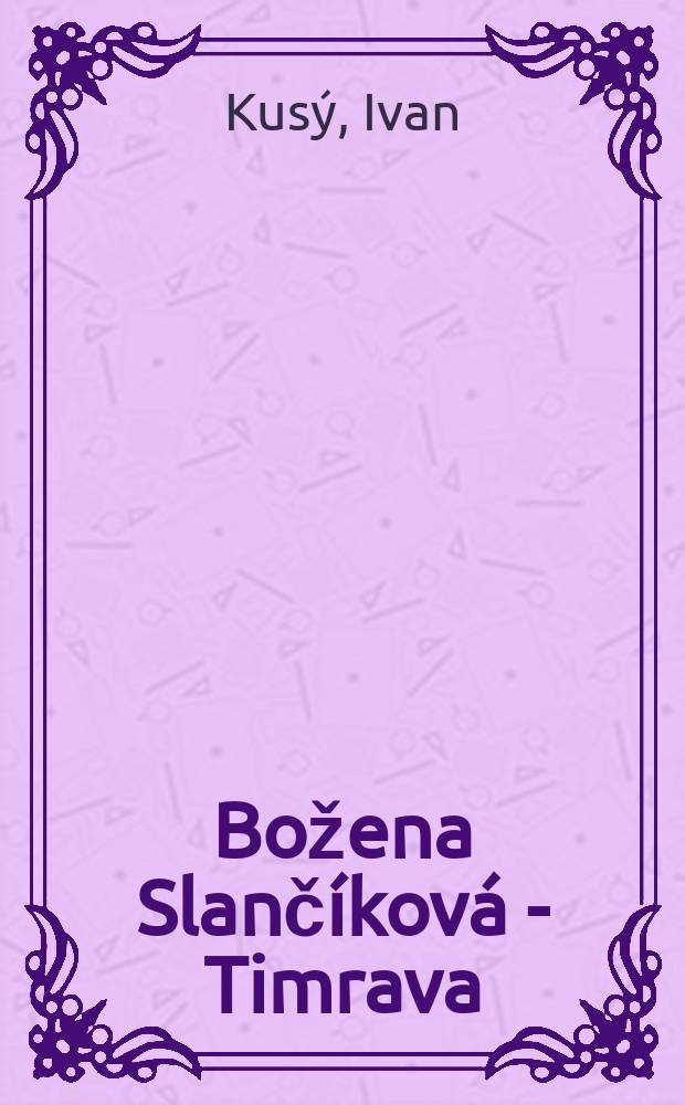 Božena Slanč&iacute;kov&aacute; - Timrava : (K 100. v&yacute;ročiu narodenia)