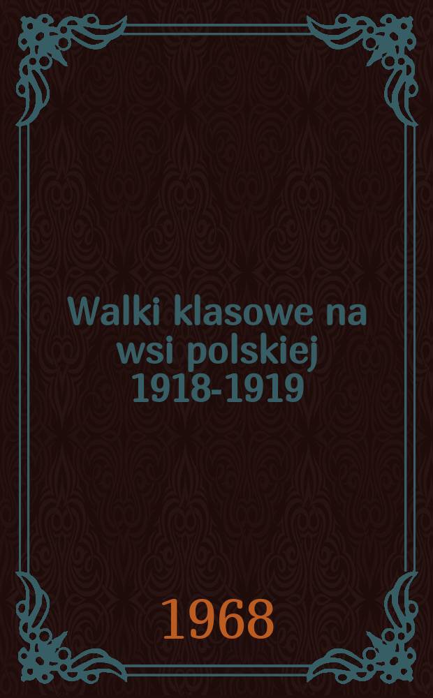 Walki klasowe na wsi polskiej 1918-1919 : Materiały źródłowe