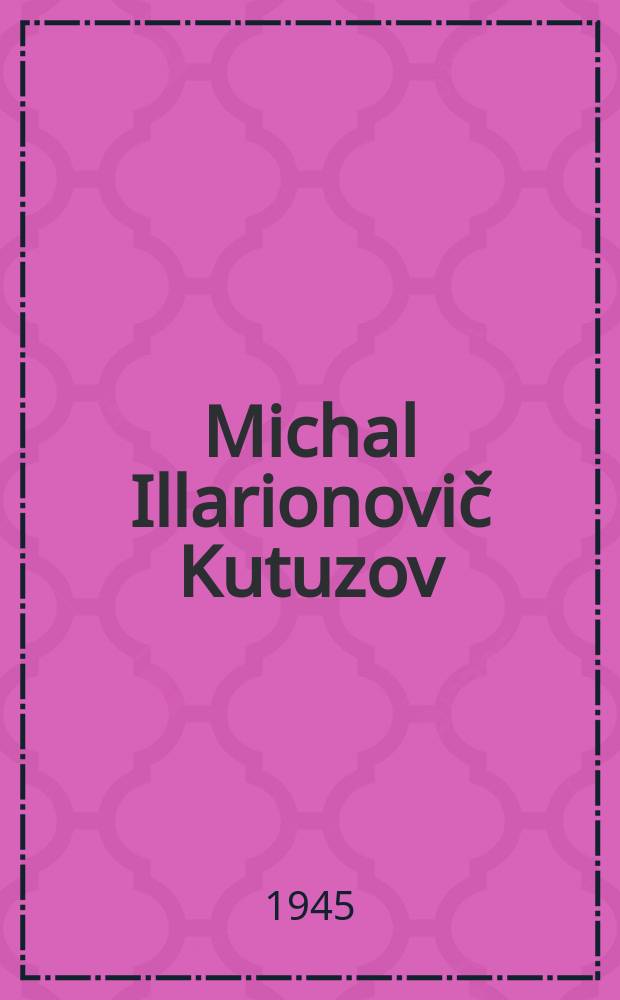 Michal Illarionovič Kutuzov : (K dvoustému výtoči jeho narozeni)