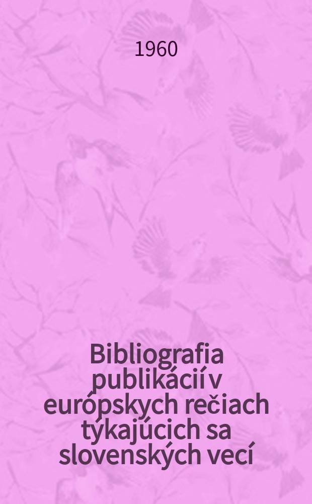 Bibliografia publikácií v európskych rečiach týkajúcich sa slovenských vecí = Библиография книг на европейских языках, касающихся Словакии : (Doplnky do r. 1955, pokračovanie za r. 1956-1959 a súpis máp)