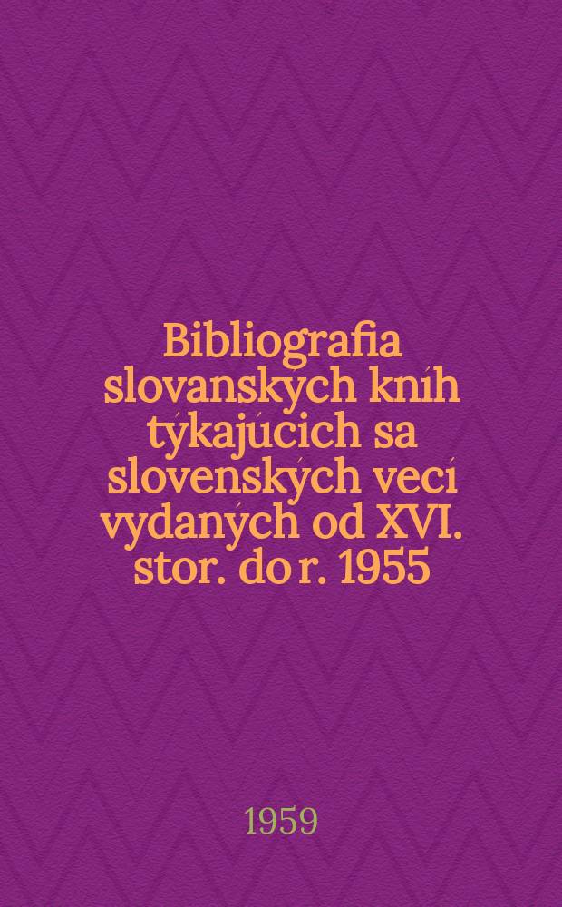 Bibliografia slovanských kníh týkajúcich sa slovenských vecí vydaných od XVI. stor. do r. 1955