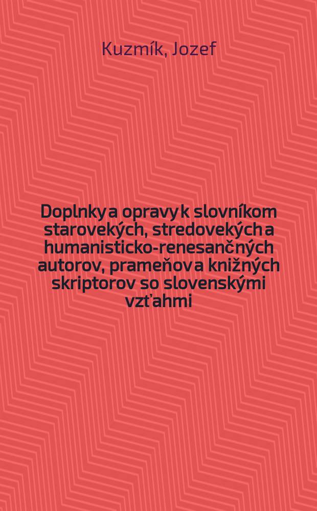 Doplnky a opravy k slovn&iacute;kom starovek&yacute;ch, stredovek&yacute;ch a humanisticko-renesančn&yacute;ch autorov, prameňov a knižn&yacute;ch skriptorov so slovensk&yacute;mi vzťahmi = Suplementa et correctiones ad lexicones aucturum, fontium et scriptorum librorum aevi antique, medii renascentiumque cum relacionibus Slovacis