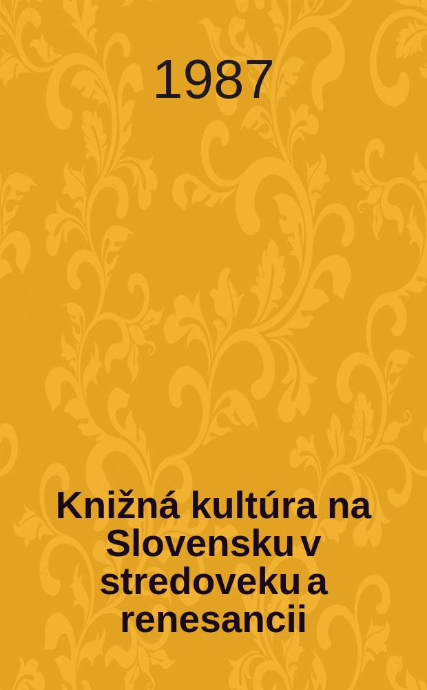 Knižn&aacute; kult&uacute;ra na Slovensku v stredoveku a renesancii = Culturae librorum in Slovacia aevi medii et renascentium
